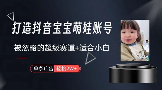 打造抖音宝宝账号，一条广告2W，大部分人忽略的超级赛道，小白简单入手-金易项目网