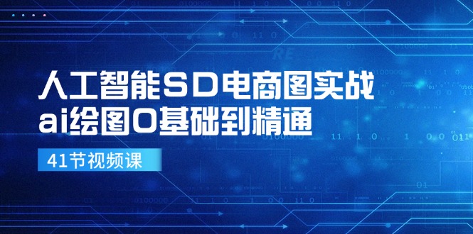 人工智能SD电商图实战，ai绘图0基础到精通(41节视频课-金易项目网