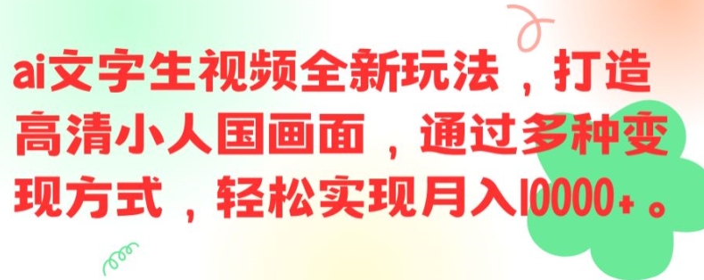 ai文字生视频全新玩法，打造高清小人国画面，通过多种变现方式，轻松实现月入1W+【揭秘】-金易项目网