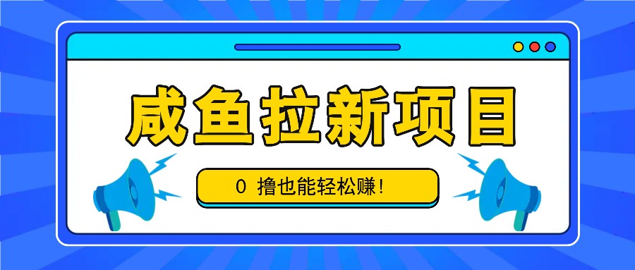 咸鱼拉新项目，拉新一单6-9元，0撸也能轻松赚，白撸几十几百！-金易项目网