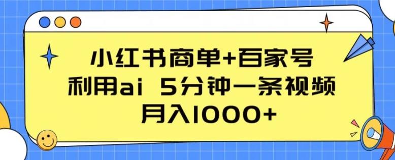 小红书商单+百家号，利用ai 5分钟一条视频，月入1000+【揭秘】-金易项目网