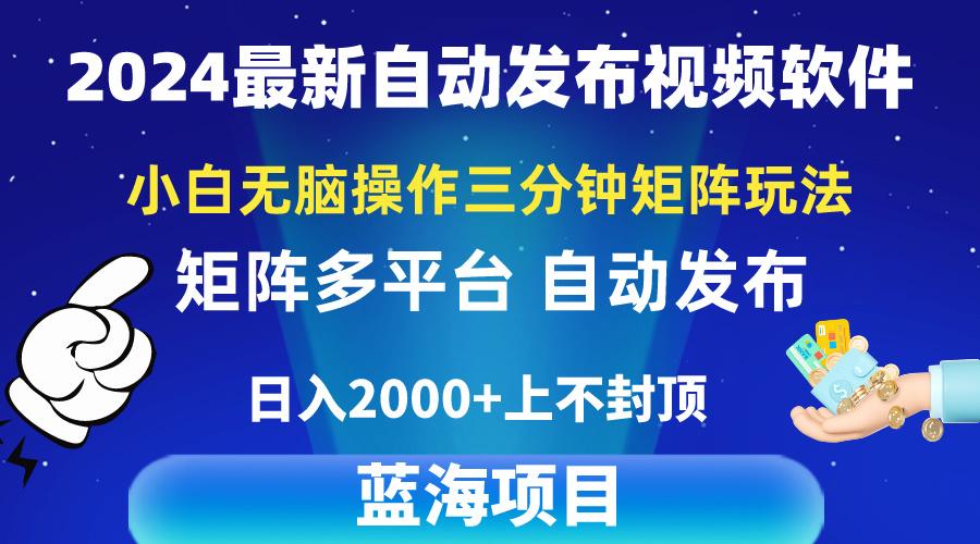 2024最新视频矩阵玩法，小白无脑操作，轻松操作，3分钟一个视频，日入2k+-金易项目网
