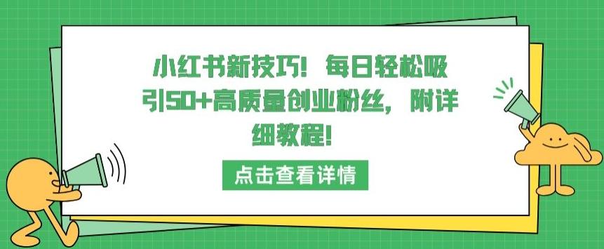 小红书新技巧，每日轻松吸引50+高质量创业粉丝，附详细教程【揭秘】-金易项目网