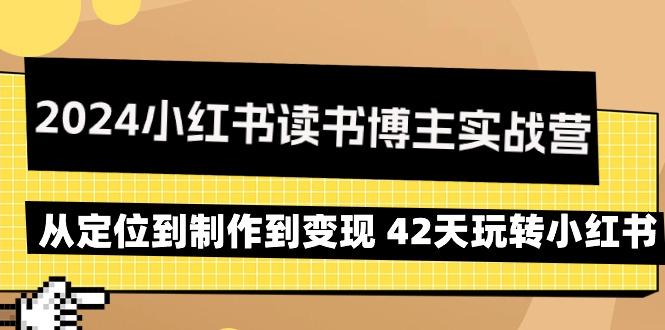 2024小红书读书博主实战营：从定位到制作到变现 42天玩转小红书-金易项目网