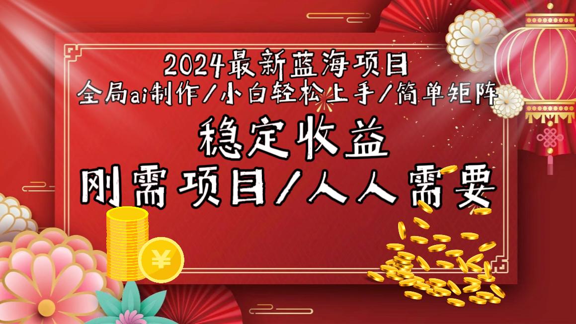 2024最新蓝海项目全局ai制作视频，小白轻松上手，简单矩阵，收入稳定-金易项目网