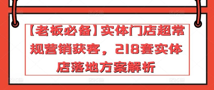 【老板必备】实体门店超常规营销获客，218套实体店落地方案解析-金易项目网
