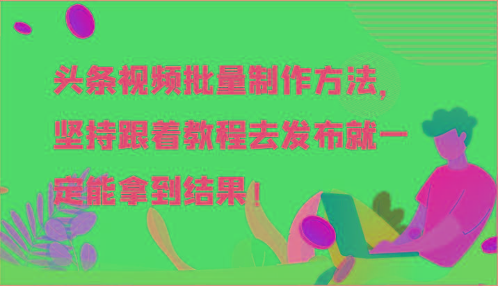 头条视频批量制作方法，坚持跟着教程去发布就一定能拿到结果！-金易项目网
