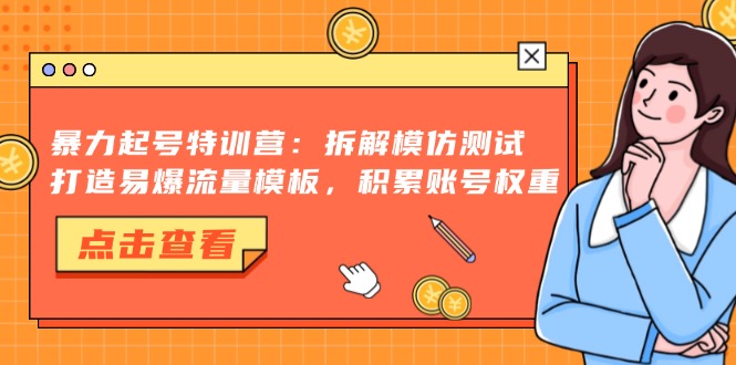 暴力起号特训营：拆解模仿测试，打造易爆流量模板，积累账号权重-金易项目网