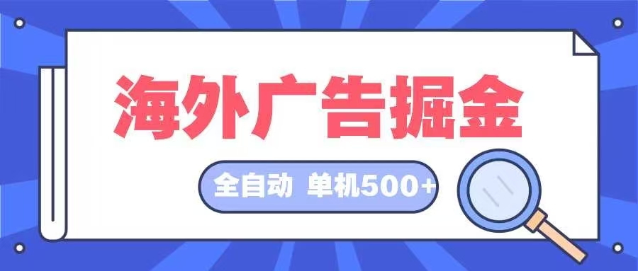 海外广告掘金  日入500+ 全自动挂机项目 长久稳定-金易项目网