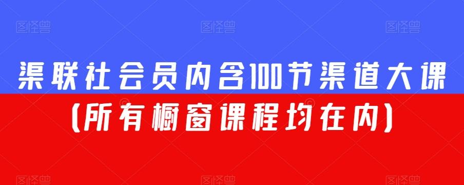 渠联社会员内含100节渠道大课（所有橱窗课程均在内）-金易项目网