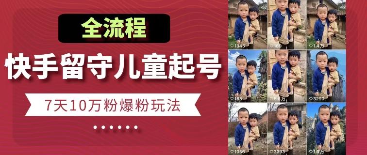 快手留守儿童博同情起号，7天10万粉爆粉玩法，全流程-金易项目网