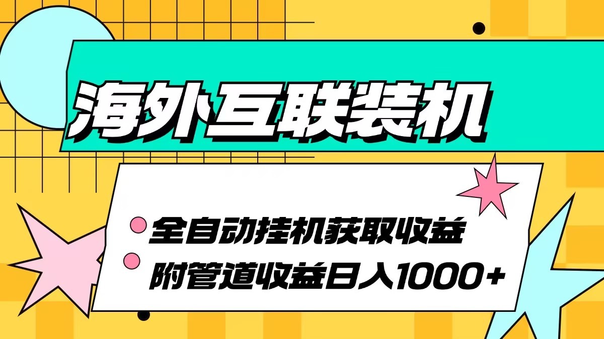 海外乐云互联装机全自动挂机附带管道收益 轻松日入1000+-金易项目网