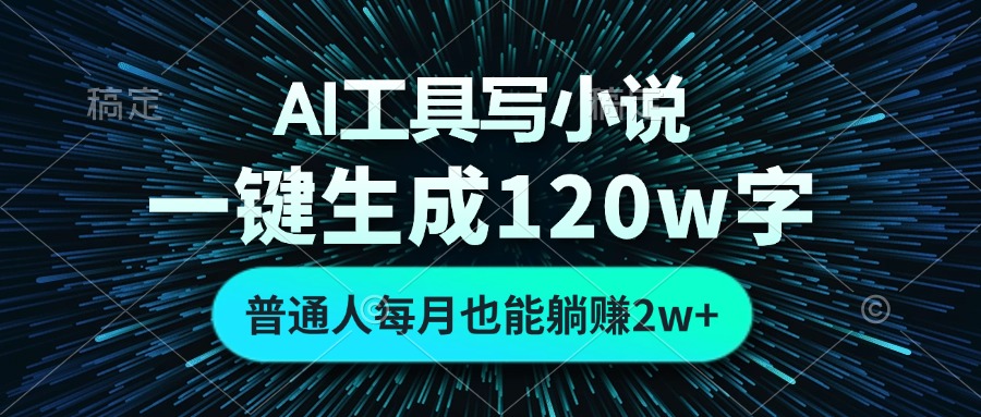 AI工具写小说，一键生成120万字，普通人每月也能躺赚2w+-金易项目网