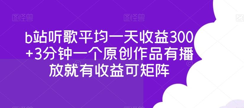 b站听歌平均一天收益300+3分钟一个原创作品有播放就有收益可矩阵-金易项目网