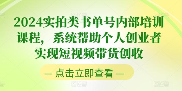 2024实拍类书单号内部培训课程，系统帮助个人创业者实现短视频带货创收-金易项目网