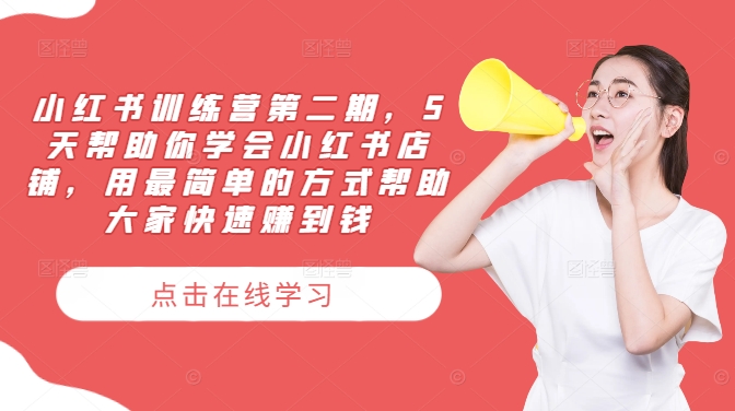 小红书训练营第二期，5天帮助你学会小红书店铺，用最简单的方式帮助大家快速赚到钱-金易项目网