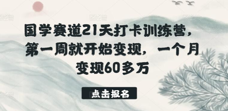 国学赛道21天打卡训练营，第一周就开始变现，一个月变现60多万-金易项目网