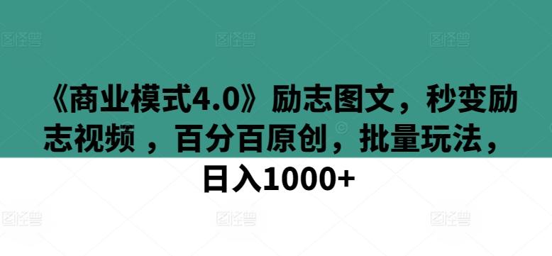 《商业模式4.0》励志图文，秒变励志视频 ，百分百原创，批量玩法，日入1000+【揭秘】-金易项目网