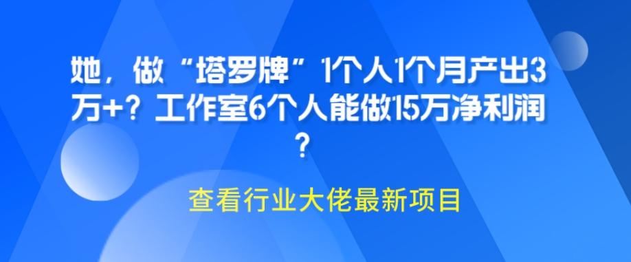 她，做“塔罗牌”1个人1个月产出3万+？工作室6个人能做15万净利润？-金易项目网