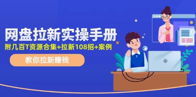 网盘拉新实操手册：教你拉新赚钱(附几百T资源合集+拉新108招+案例-金易项目网