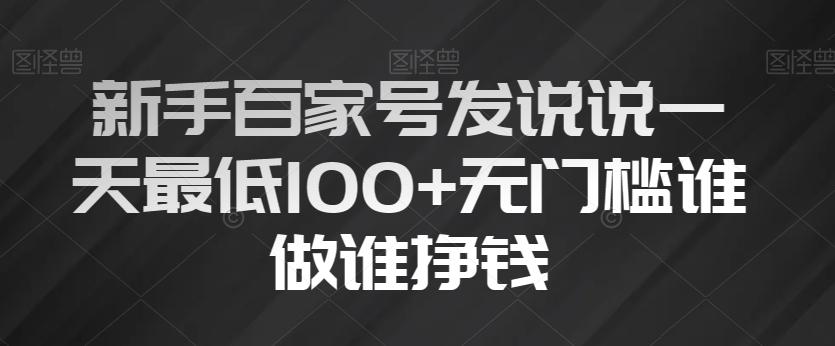 新手百家号发说说一天最低100+无门槛谁做谁挣钱-金易项目网