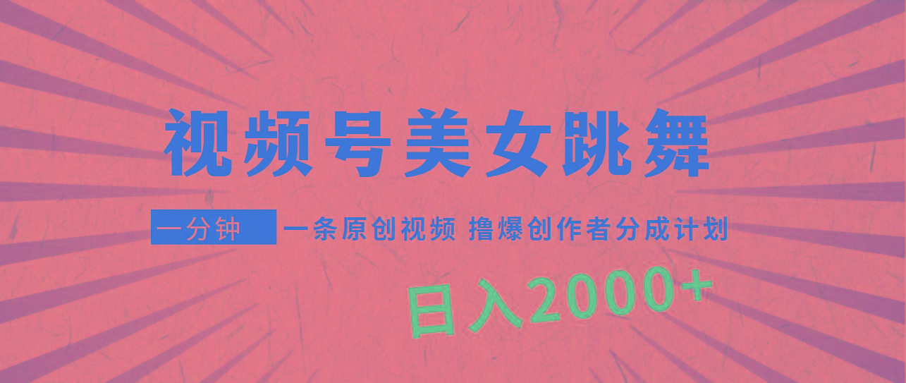 (9272期)视频号，美女跳舞，一分钟一条原创视频，撸爆创作者分成计划，日入2000+-金易项目网