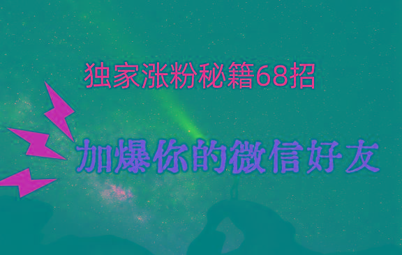 独家引流秘籍68招，深藏多年的压箱底，效果惊人，加爆你的微信好友！-金易项目网
