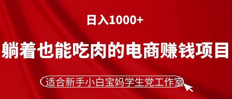 躺着也能吃肉的电商赚钱项目，日入1000+，适合新手小白宝妈学生党工作室-金易项目网