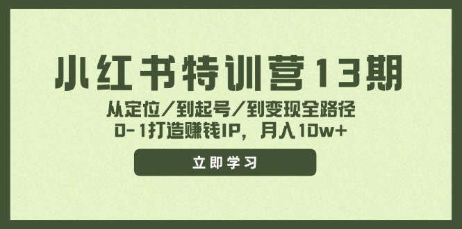 小红书特训营13期，从定位/到起号/到变现全路径，0-1打造赚钱IP，月入10w+-金易项目网