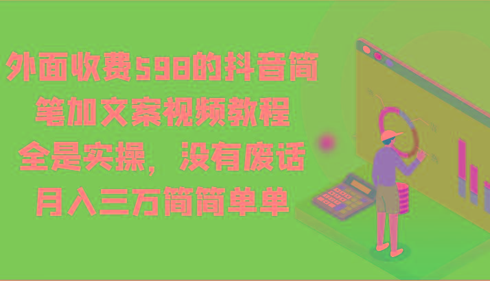 外面收费598的抖音简笔加文案视频教程，全是实操，没有废话，月入三万简简单单-金易项目网