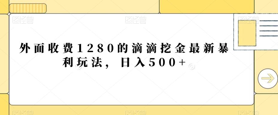 外面收费1280的滴滴挖金最新暴利玩法，日入500+-金易项目网