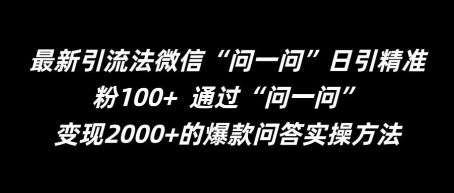 最新引流法微信“问一问”日引精准粉100+  通过“问一问”【揭秘】-金易项目网