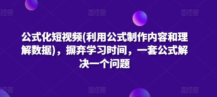 公式化短视频(利用公式制作内容和理解数据)，摒弃学习时间，一套公式解决一个问题-金易项目网