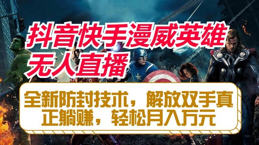 抖音快手漫威英雄无人直播，全新防封技术，解放双手真正躺赚，轻松月入万元-金易项目网