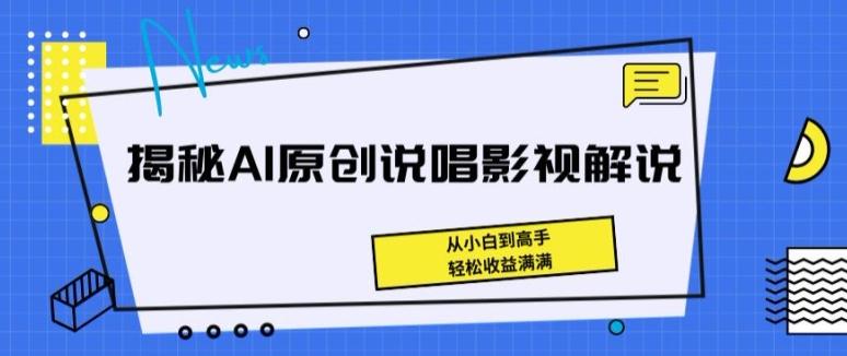 揭秘AI原创说唱影视解说，从小白到高手，轻松收益满满【揭秘】-金易项目网