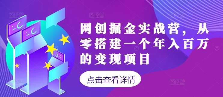 网创掘金实战营，从零搭建一个年入百万的变现项目(持续更新)-金易项目网