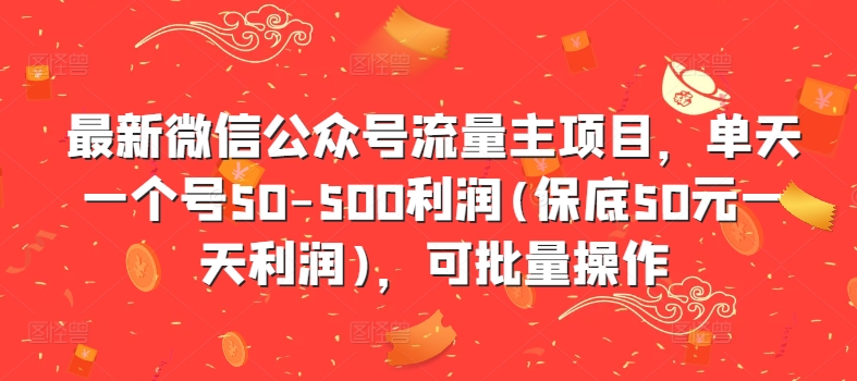 最新微信公众号流量主项目，单天一个号50-500利润(保底50元一天利润)，可批量操作-金易项目网