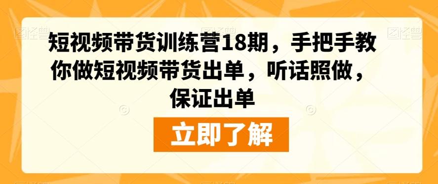 短视频带货训练营18期，手把手教你做短视频带货出单，听话照做，保证出单-金易项目网