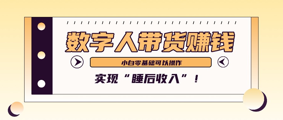 数字人带货2个月赚了6万多，做短视频带货，新手一样可以实现“睡后收入”！-金易项目网