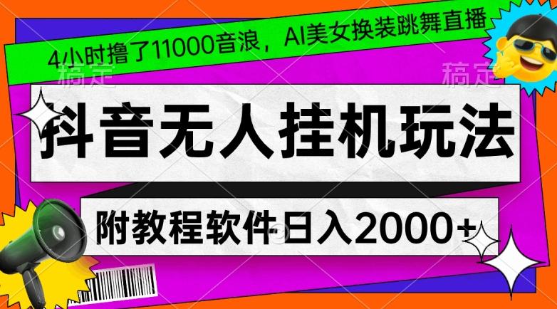 4小时撸了1.1万音浪，AI美女换装跳舞直播，抖音无人挂机玩法，对新手小白友好，附教程和软件【揭秘】-金易项目网