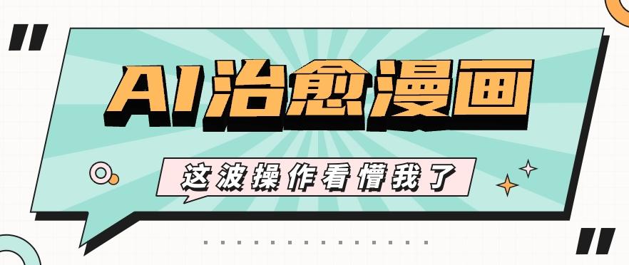 AI国风治愈漫画文案玩法，条条都是爆款，1个作品收益500+【视频+软件】-金易项目网