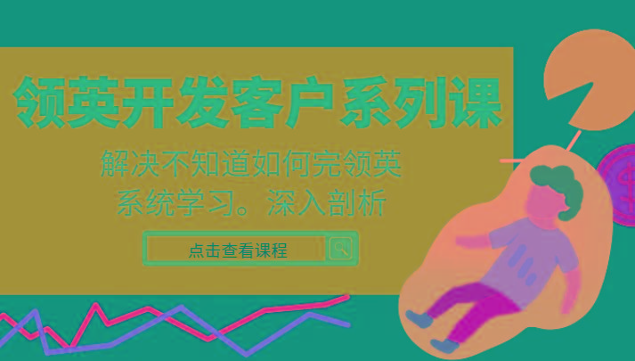 领英开发客户系列课，课程精讲解决不知道如何完领英，系统学习，深入剖析-金易项目网