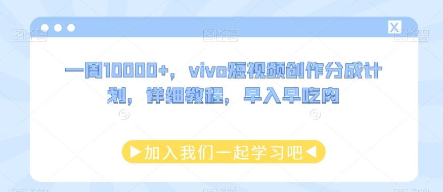 一周10000+，vivo短视频创作分成计划，详细教程，早入早吃肉-金易项目网