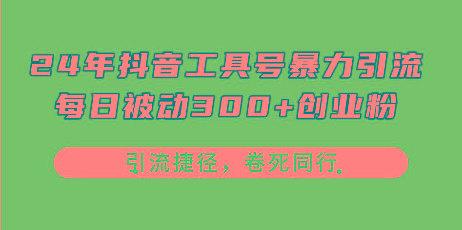 24年抖音工具号暴力引流，每日被动300+创业粉，创业粉捷径，卷死同行-金易项目网