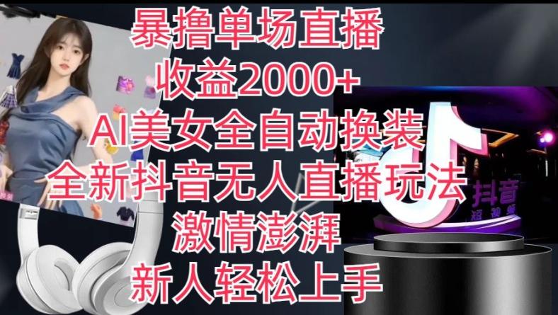 全新抖音无人直播玩法，AI美女全自动换装，激情澎湃，新人轻松上手，暴撸单场直播2k+【揭秘】-金易项目网