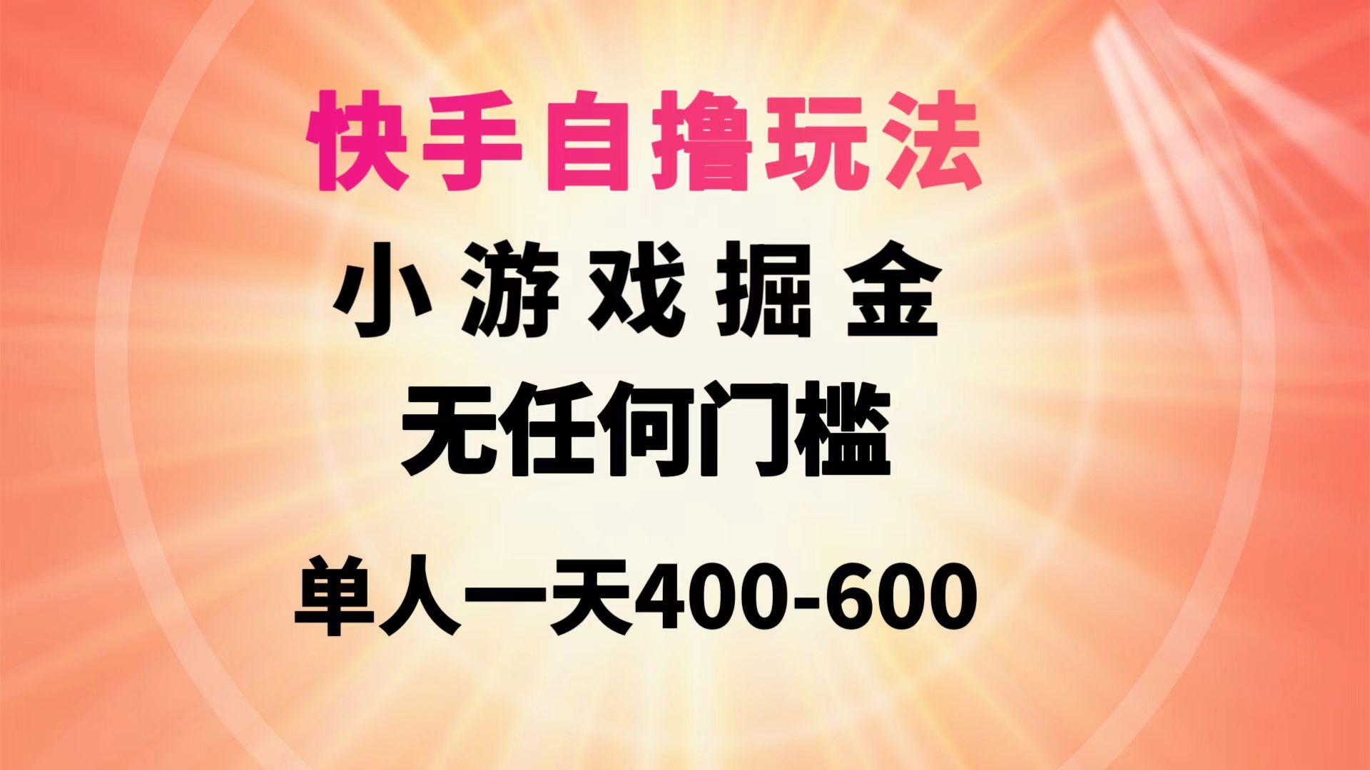 (9712期)快手自撸玩法小游戏掘金无任何门槛单人一天400-600-金易项目网