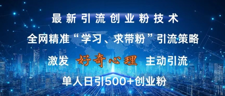 激发好奇心，全网精准‘学习、求带粉’引流技术，无封号风险，单人日引500+创业粉【揭秘】-金易项目网