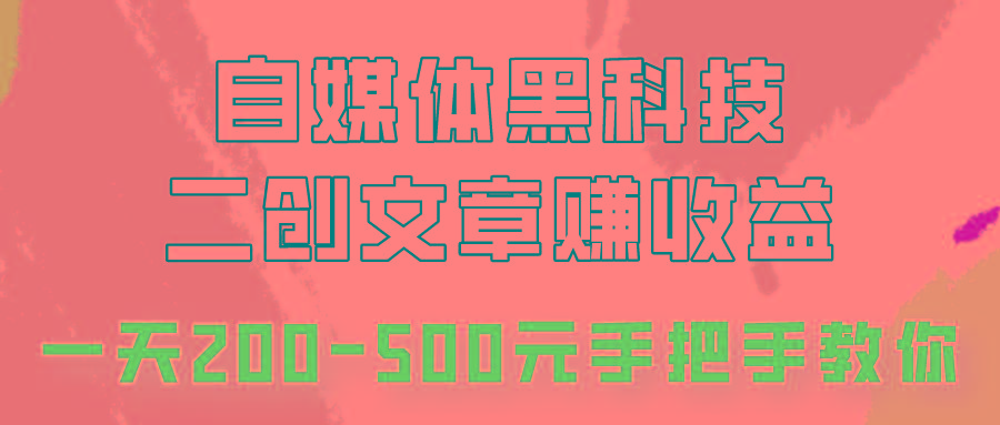 自媒体黑科技：二创文章做收益，一天200-500元，手把手教你！-金易项目网