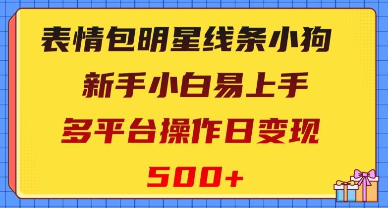 表情包明星线条小狗，新手小白易上手，多平台操作日变现500+【揭秘】-金易项目网
