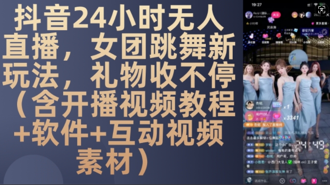 DY 24小时无人直播，女团跳舞新玩法，礼物收不停(含开播视频教程+软件+互动视频素材)【揭秘】-金易项目网